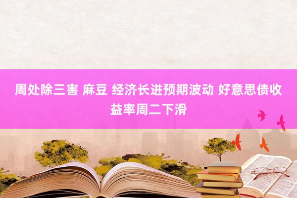 周处除三害 麻豆 经济长进预期波动 好意思债收益率周二下滑